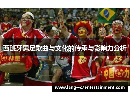 西班牙男足歌曲与文化的传承与影响力分析