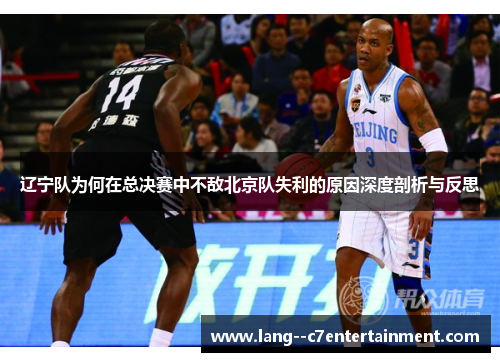辽宁队为何在总决赛中不敌北京队失利的原因深度剖析与反思