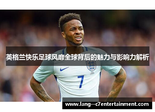 英格兰快乐足球风靡全球背后的魅力与影响力解析
