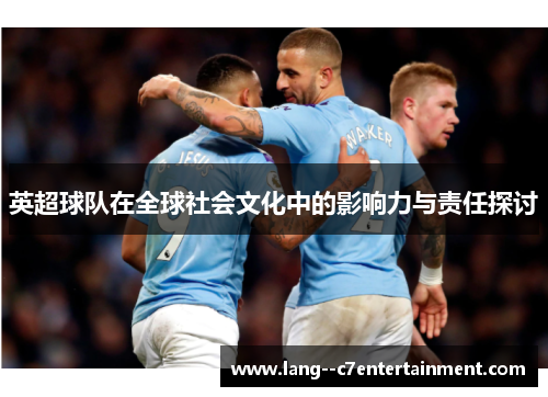 英超球队在全球社会文化中的影响力与责任探讨