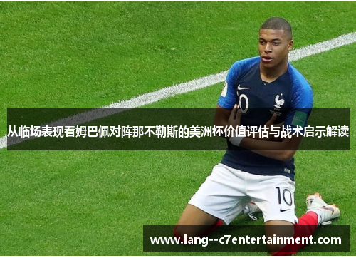 从临场表现看姆巴佩对阵那不勒斯的美洲杯价值评估与战术启示解读