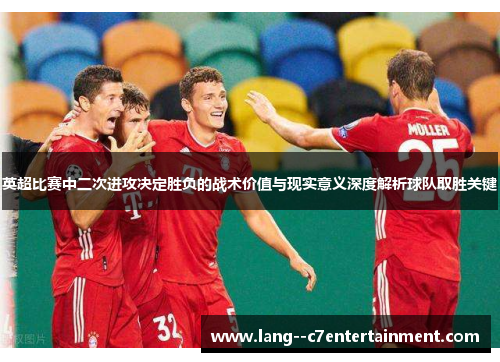 英超比赛中二次进攻决定胜负的战术价值与现实意义深度解析球队取胜关键 英超比赛中二次进攻决定胜负的战术价值与现实意义深度解析球队取胜关键