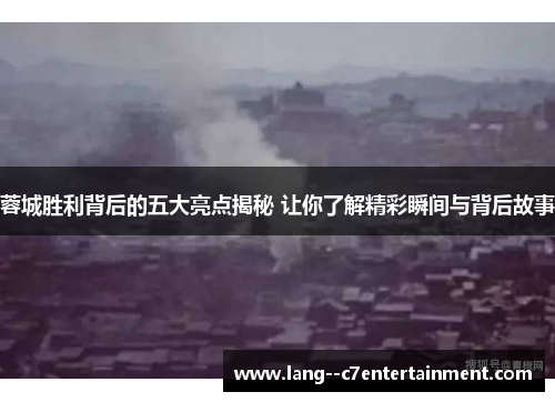 蓉城胜利背后的五大亮点揭秘 让你了解精彩瞬间与背后故事