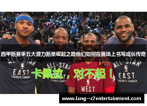 西甲新赛季五大潜力新星崛起之路他们如何在赛场上书写成长传奇