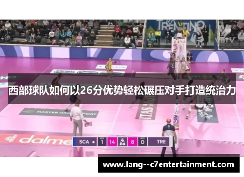 西部球队如何以26分优势轻松碾压对手打造统治力