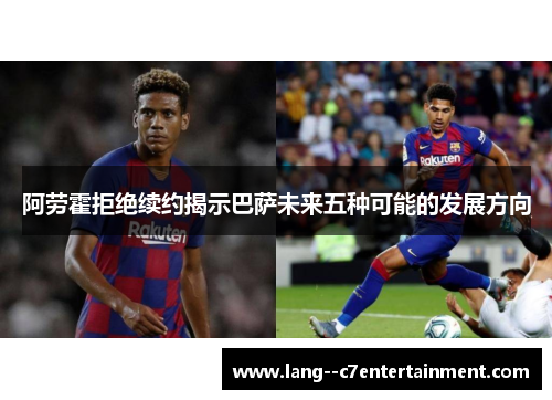 阿劳霍拒绝续约揭示巴萨未来五种可能的发展方向