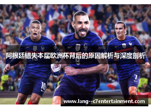阿根廷错失本届欧洲杯背后的原因解析与深度剖析