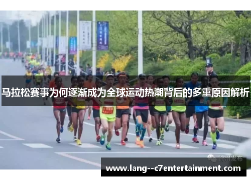 马拉松赛事为何逐渐成为全球运动热潮背后的多重原因解析