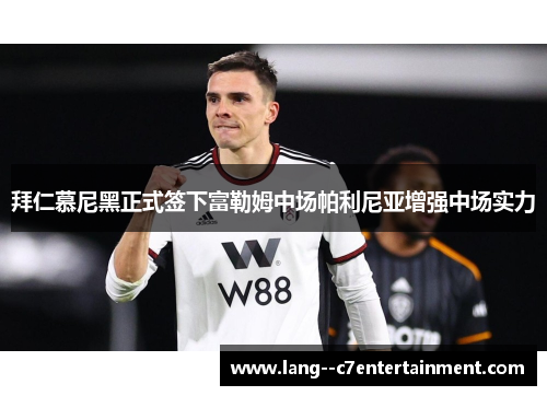 拜仁慕尼黑正式签下富勒姆中场帕利尼亚增强中场实力