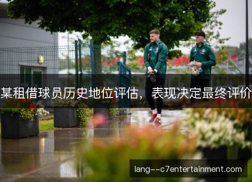 某租借球员历史地位评估，表现决定最终评价